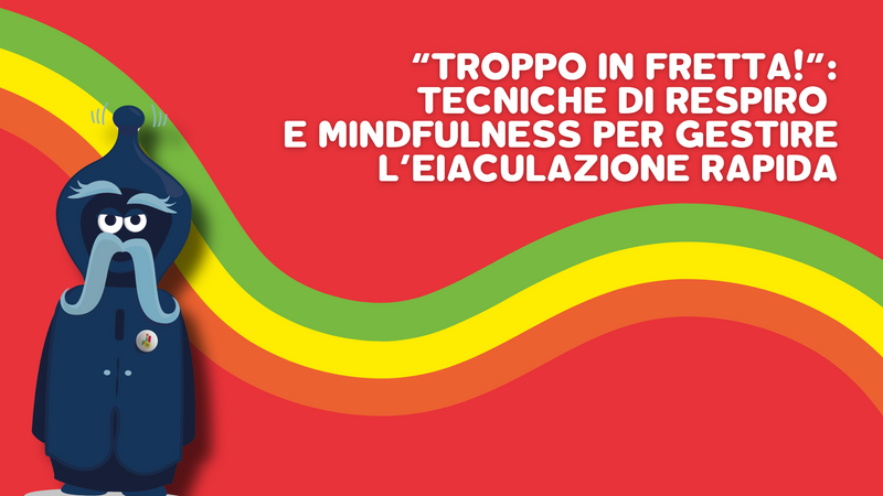 “Troppo in fretta!”: tecniche di respiro e mindfulness per gestire l’eiaculazione rapida