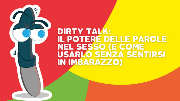 Dirty Talk: il potere delle parole nel sesso (e come usarlo senza sentirsi in imbarazzo)