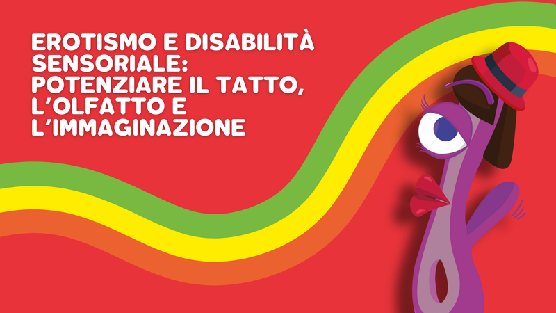 Erotismo e disabilità sensoriale: potenziare il tatto, l’olfatto e l’immaginazione