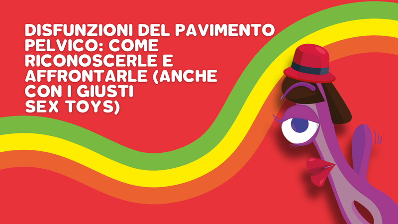 Disfunzioni del pavimento pelvico: come riconoscerle e affrontarle (anche con i giusti sex toys)