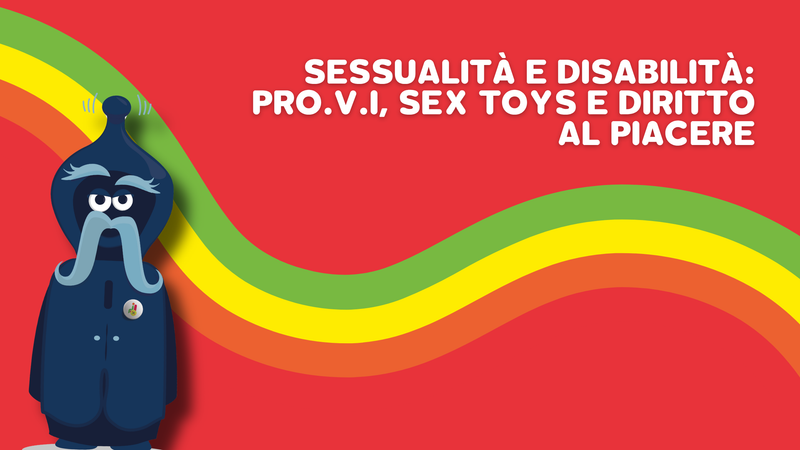 Sessualità e disabilità: Pro.V.I, sex toys e diritto al piacere