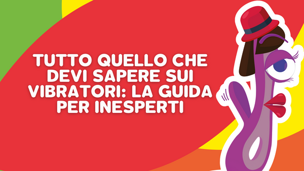 Tutto quello che devi sapere sui vibratori: la guida per inesperti